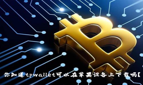 你知道tpwallet可以在苹果设备上下载吗？