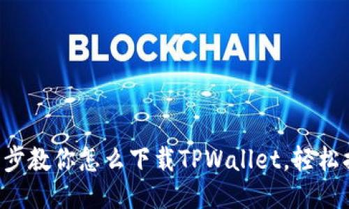 一步步教你怎么下载TPWallet，轻松搞定！