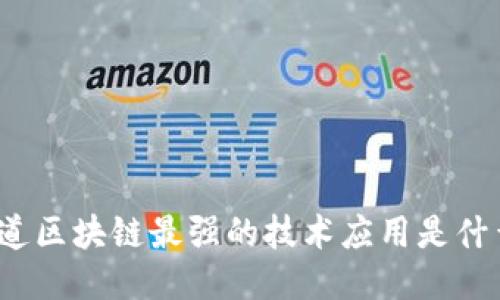 你知道区块链最强的技术应用是什么吗？
