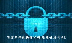 百度新设区块链公司：这意味着什么？