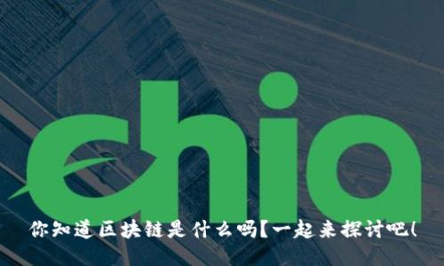 你知道区块链是什么吗？一起来探讨吧！