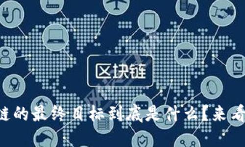 区块链的最终目标到底是什么？来看看吧！
