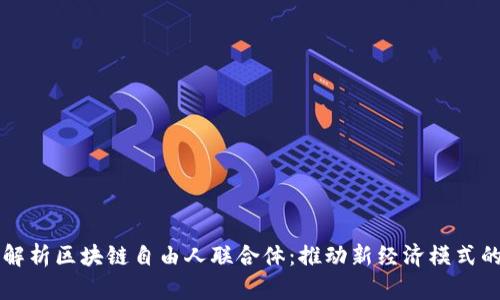 深入解析区块链自由人联合体：推动新经济模式的力量