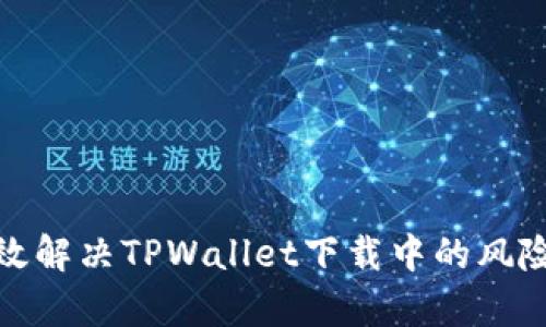 : 如何有效解决TPWallet下载中的风险提示问题