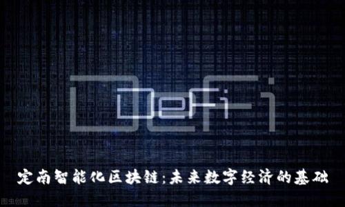 定南智能化区块链：未来数字经济的基础