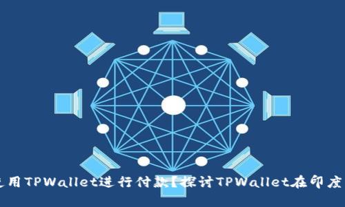 印度能否使用TPWallet进行付款？探讨TPWallet在印度的应用前景