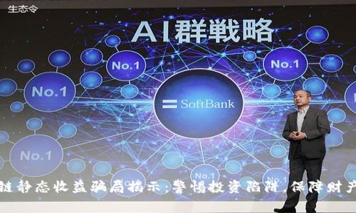 区块链静态收益骗局揭示：警惕投资陷阱，保障财产安全