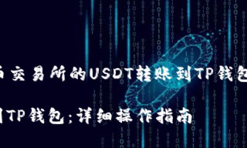 当然可以，以下是关于如何将火币交易所的USDT转账到TP钱包的详细指南，包含和相关关键词。

如何将火币里的USDT安全转账到TP钱包：详细操作指南