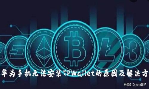 : 华为手机无法安装TPWallet的原因及解决方案