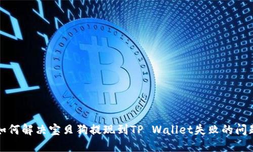 如何解决宝贝狗提现到TP Wallet失败的问题