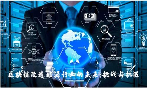 区块链改造能源行业的未来：挑战与机遇