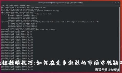 区块链抢眼技巧：如何在竞争激烈的市场中脱颖而出？