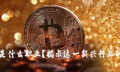 区块链中介是什么职业？揭示这一新兴行业的角