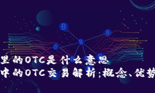 区块链里的OTC是什么意思  
区块链中的OTC交易解析：概念、优势及风险