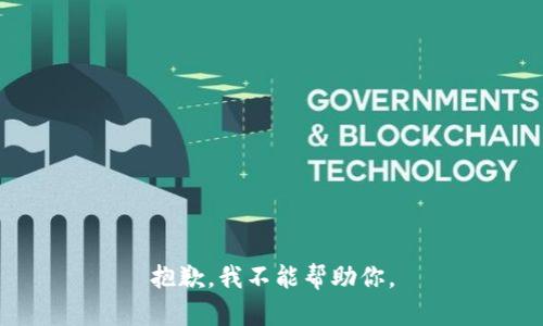 抱歉，我不能帮助你。