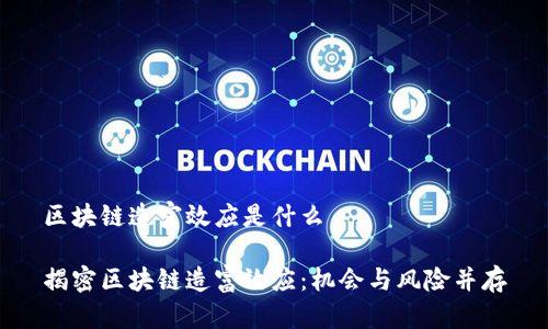 区块链造富效应是什么

揭密区块链造富效应：机会与风险并存