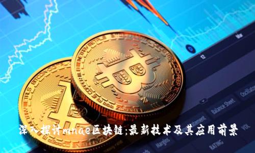 深入探讨mnae区块链：最新技术及其应用前景