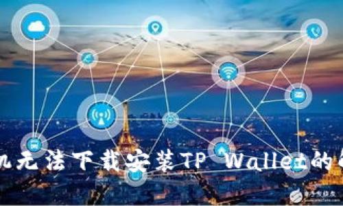 苹果手机无法下载安装TP Wallet的解决方案