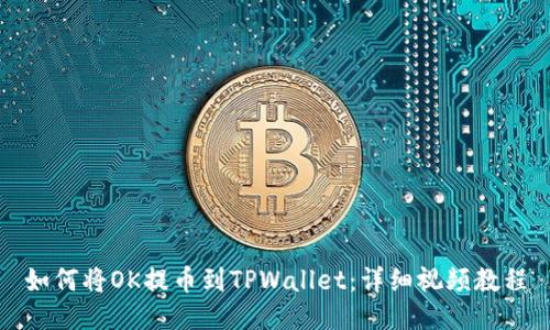 如何将OK提币到TPWallet：详细视频教程