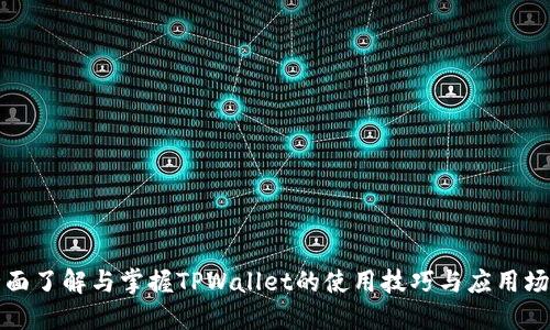 全面了解与掌握TPWallet的使用技巧与应用场景