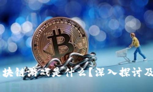 币安的区块链游戏是什么？深入探讨及玩法指南