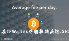 如何在TPWallet中转换狗头链（SHIB）？