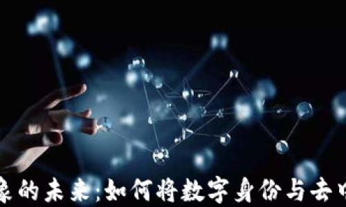 
区块链虚拟形象的未来：如何将数字身份与去中心化技术结合